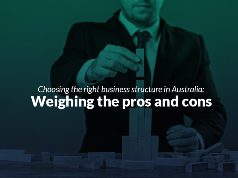 Choosing the right business structure in Australia-Weighing the pros and cons